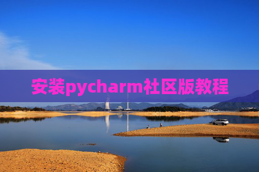 安装pycharm社区版教程 安装pycharm社区版教程